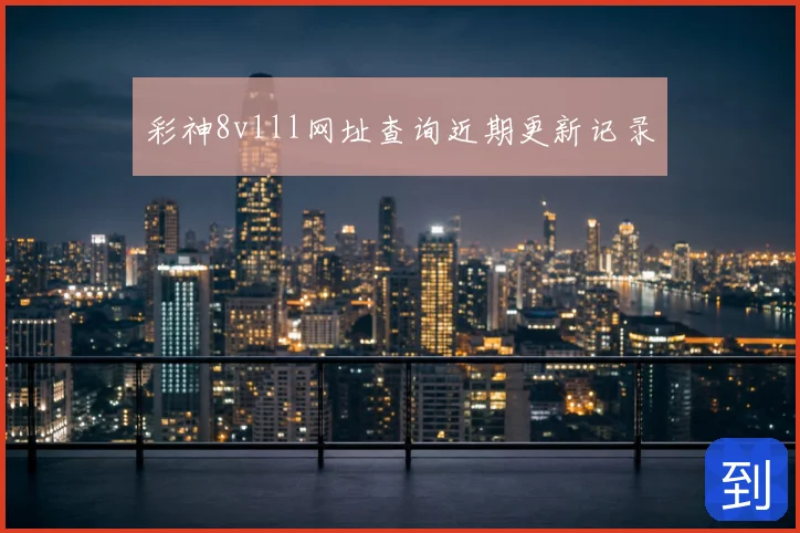 彩神8vlll网址查询近期更新记录